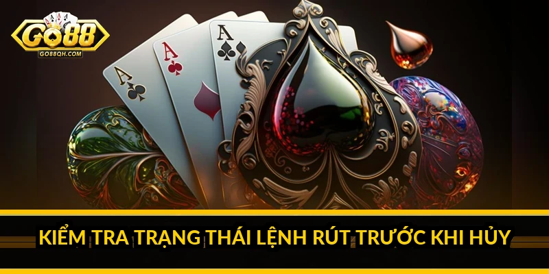 Hủy lệnh rút tiền Go88: cách hủy khi lỡ đặt sai lệnh Kiểm tra trạng thái lệnh rút trước khi hủy