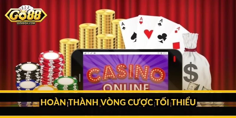 Hoàn thành vòng cược tối thiểu