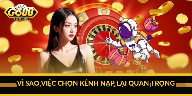 Nạp Tiền Go88: Cách Chọn Phương Thức Phù Hợp Theo Phí Và Hạn Mức Vì Sao Việc Chọn Kênh Nạp Lại Quan Trọng