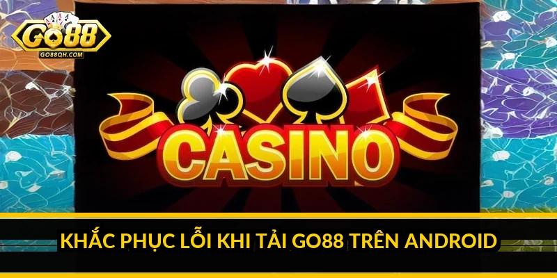 Tải Go88: Sửa Nhanh Các Lỗi Thường Gặp Khi Tải Và Cài Đặt Khắc Phục Lỗi Khi Tải Go88 Trên Android