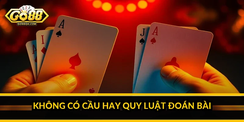 Không có cầu hay quy luật đoán bài
