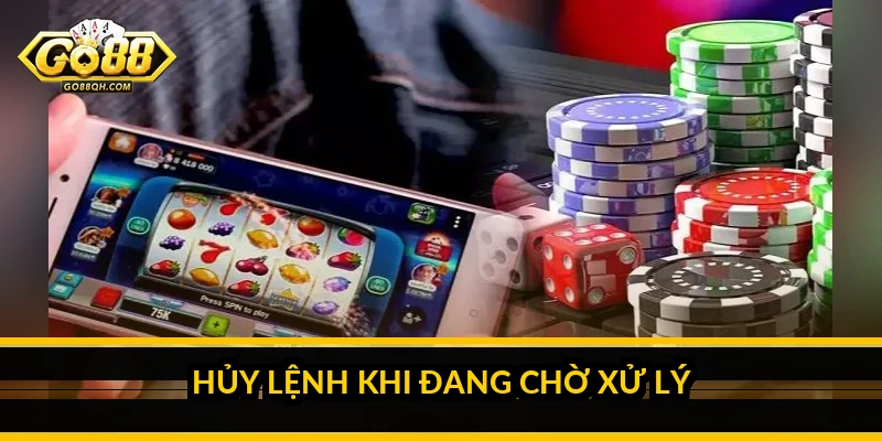 Hủy lệnh rút tiền Go88: cách hủy khi lỡ đặt sai lệnh Hủy lệnh khi đang chờ xử lý
