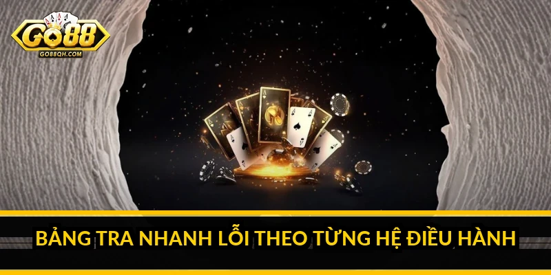 Tải Go88: Sửa Nhanh Các Lỗi Thường Gặp Khi Tải Và Cài Đặt Bảng Tra Nhanh Lỗi Theo Từng Hệ Điều Hành