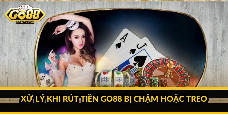 Xử lý khi rút tiền Go88 bị chậm hoặc treo