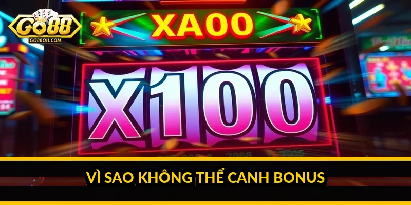 Vì sao không thể canh bonus